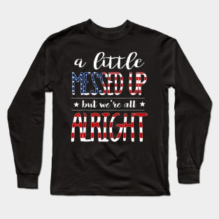 A Little Messed Up But We're All Alright - USA Flag Long Sleeve T-Shirt